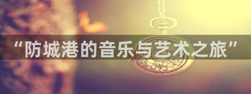 2元网：“防城港的音乐与艺术之旅”